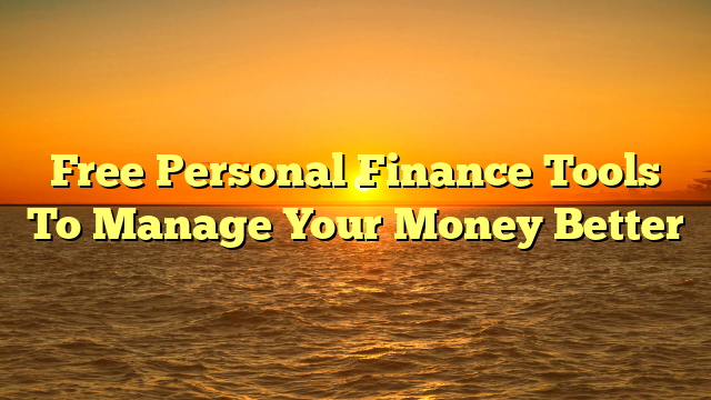 Free Personal Finance Tools To Manage Your Money Better