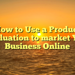 How to Use a Product Evaluation to market Your Business Online