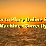How to Place Online Slot Machines Correctly