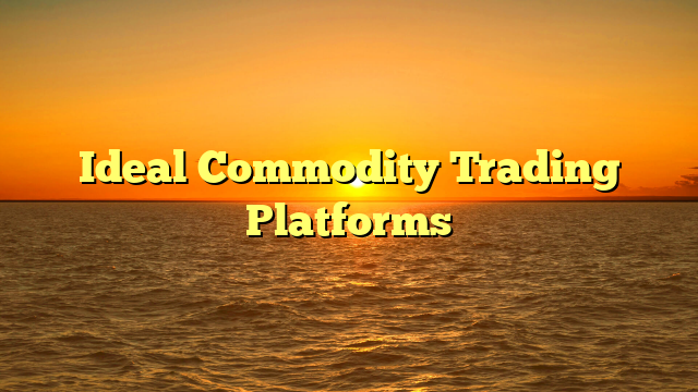 Ideal Commodity Trading Platforms