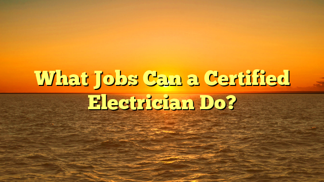 What Jobs Can a Certified Electrician Do?