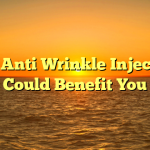 Why Anti Wrinkle Injections Could Benefit You