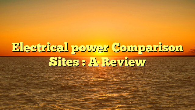 Electrical power Comparison Sites : A Review