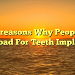 Main reasons Why People Get Abroad For Teeth Implants