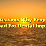 Top Reasons Why People Go Abroad For Dental Implants