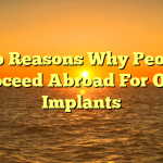 Top Reasons Why People Proceed Abroad For Oral Implants